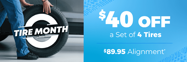 $40 off set of 4 tires, $89.95 alignment*
