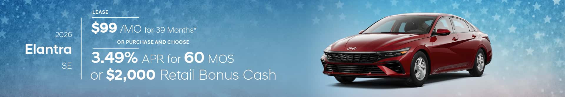 2026 Elantra SE for $99/mo for 39 mo lease -or- Purchase and choose $2000 Retail Bonus Cash or 3.49% APR for 60 months