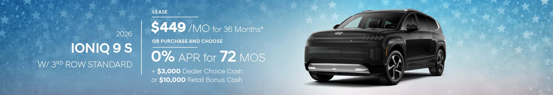 First-ever 2026 Hyundai IONIQ 9 S w/3rd Row Standard for $449/mo for 36 mo lease -or- Purchase and choose 0.0% APR for 72 months + $3,000 Dealer Choice Cash or $10,000 Retail Bonus Cash