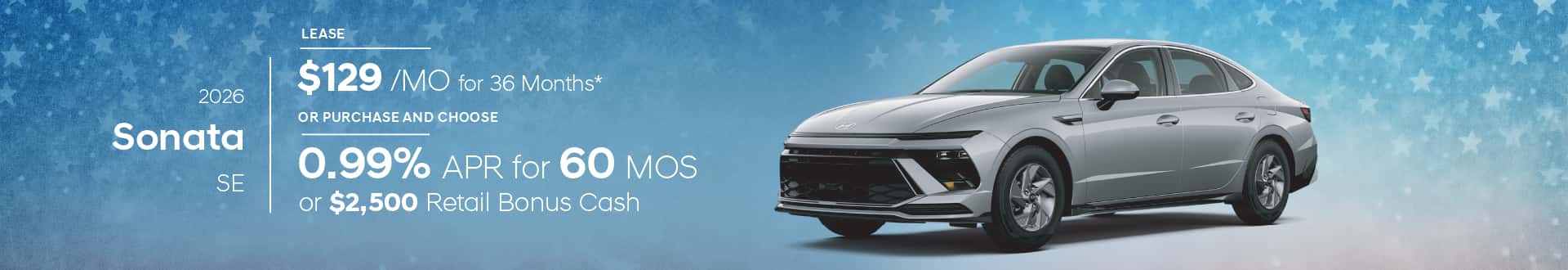 2026 Sonata SE for $129/mo for 36 mo lease -or- Purchase and choose 0.99% APR for 60 months or $2500 Retail Bonus Cash