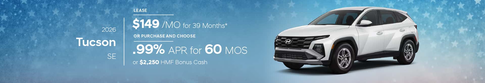 2026 Tucson SE for $149/mo for 39 mo lease -or- Purchase and choose 0.99% APR for 60 months or $2,250 HMF Bonus Cash