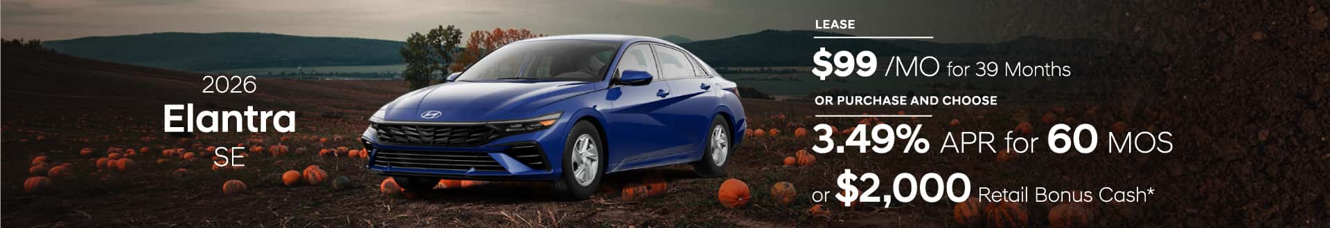 Drive the 2026 Elantra SE for $99/mo for 39 mo lease -or- Purchase and choose $2,000 Retail Bonus Cash or 3.49% APR for 60 months