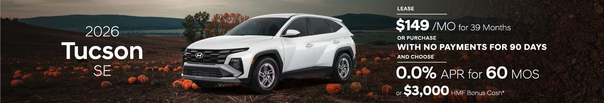 Drive the New 2026 Tucson SE for $149/mo for 39 mo lease -or- Purchase with No Payments for 90 Days and choose 0.0% APR for 60 months or $3,000 HMF Bonus Cash