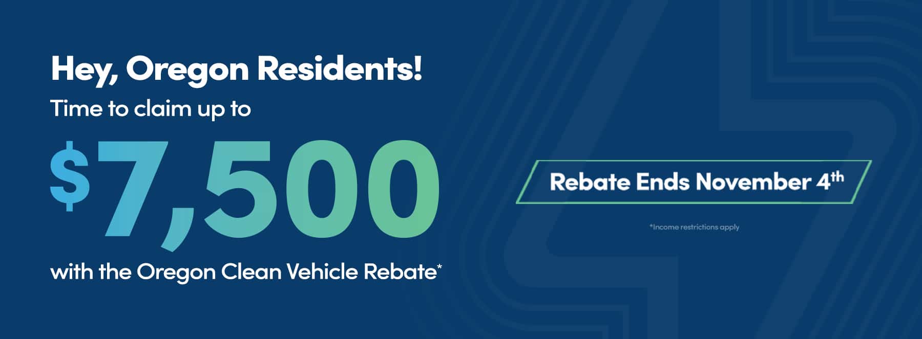 Hey, Oregon Residents! Time to claim Up To $7,500 with the Oregon Clean Vehicle Rebate. Rebate Ends November 4th. Income restrictions apply.