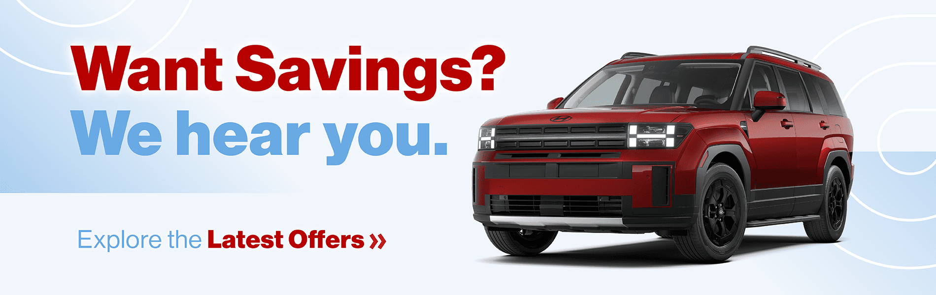 Want Savings? We Hear You. Explore the latest offers