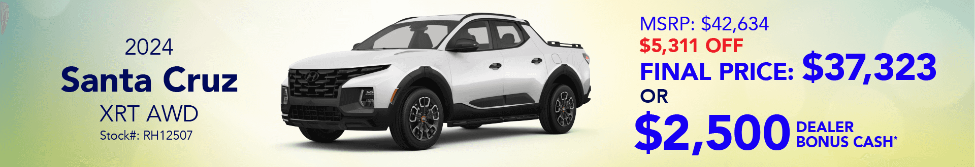 2024 Santa Cruz XRT AWD: Get $5,311 off MSRP - Get $2,500 in Dealer Choice Bonus Cash