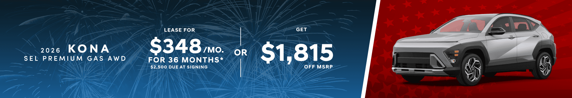 2026 KONA SEL PREMIUM GAS: Lease for $348 per month for 36 mo with $2,500 due at signing or Get $1,815 off MSRP
