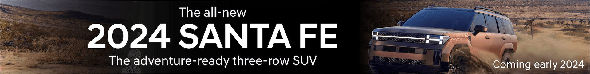 The all-new 2024 SANTA FE The adventure-ready three-row SUV Coming early 2024.