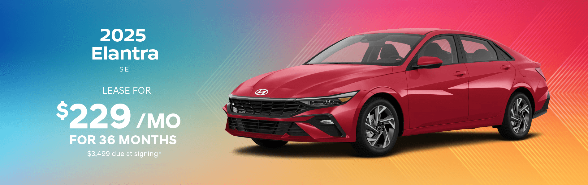 2025 Elantra SE : Lease for $229 per month for 36 months with $3,499 due at signing