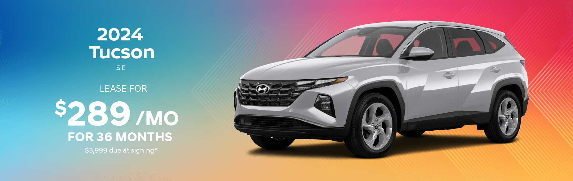 2024 Tucson SE : Lease for $289 per month for 36 months with $3,999 due at signing