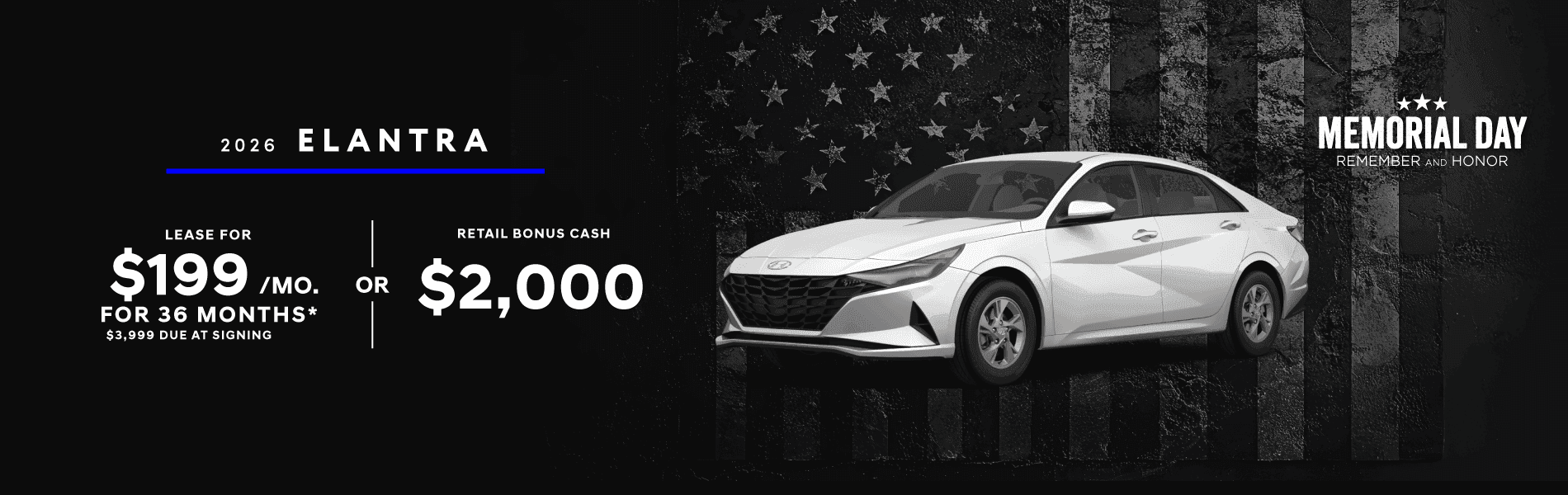 2026 Elantra : Lease for $199 per month for 36 months with $3,999 due at signing or Get $2,000 in Retail Bonus Cash