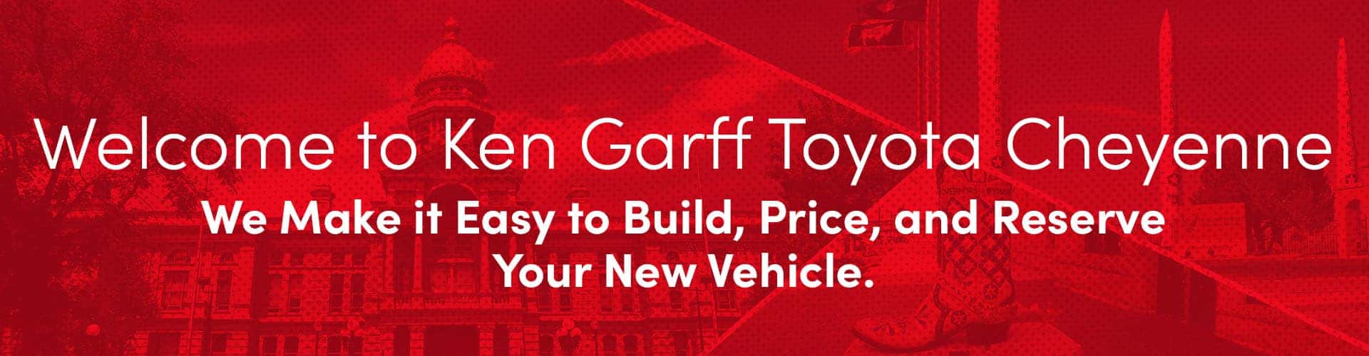 Welcome to Ken Garff Toyota Cheyenne. We make it easy to build, price, and reserve your new vehicle