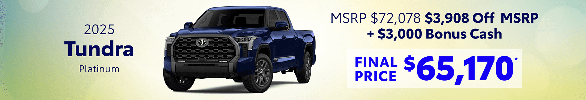 2025 Tundra Platinum Gas: Get $3,908 off MSRP - Get $3,000 in Bonus Cash