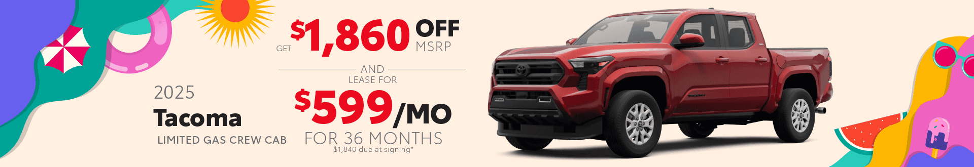2025 Tacoma Limited GAS: Get $1,860 off MSRP AND Lease for $599 mo. per month for 36 mo with $1,840 due at signing