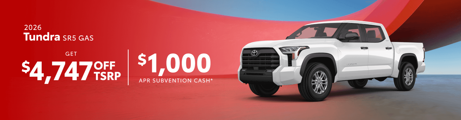 2026 Tundra SR5 GAS : $4,747 off when you buy — $1,000 Apr Subvention Cash*