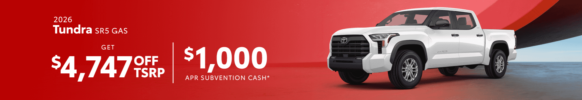 2026 Tundra SR5 GAS : $4,747 off when you buy — $1,000 Apr Subvention Cash*