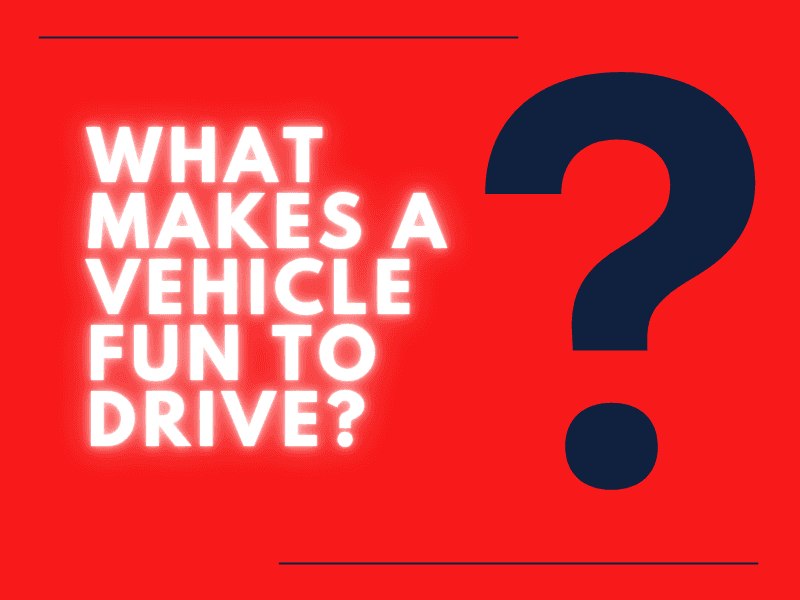 What Makes a Vehicle Fun to Drive? What Makes a Vehicle Fun to Drive?