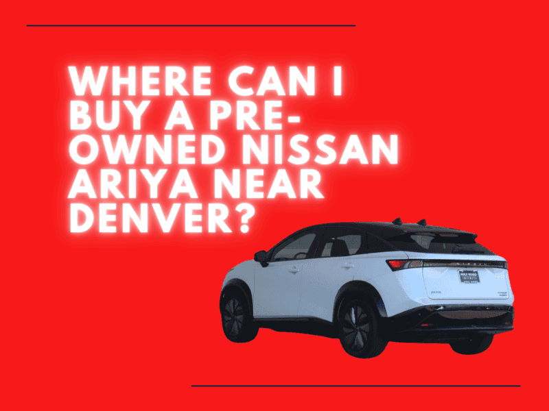 Where Can I Buy a Pre-Owned Nissan ARIYA Near Denver? Where Can I Buy a Pre-Owned Nissan ARIYA Near Denver?