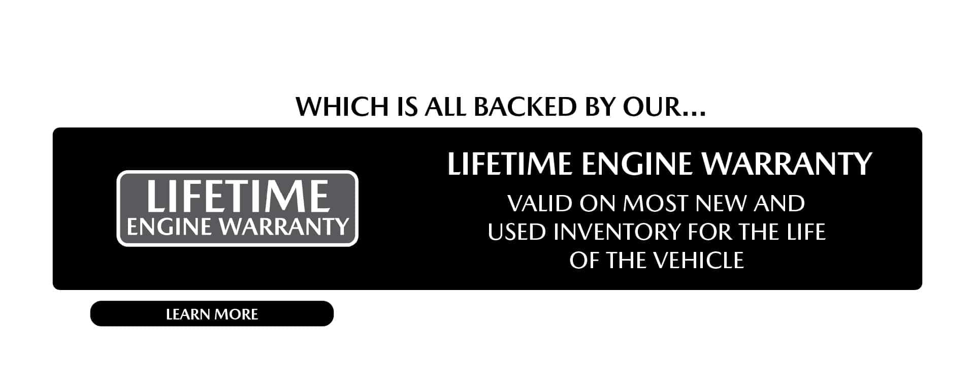 Which is all backed by our Lifetime Engine Warranty valid on all new and most used inventory for the life of the vehicle