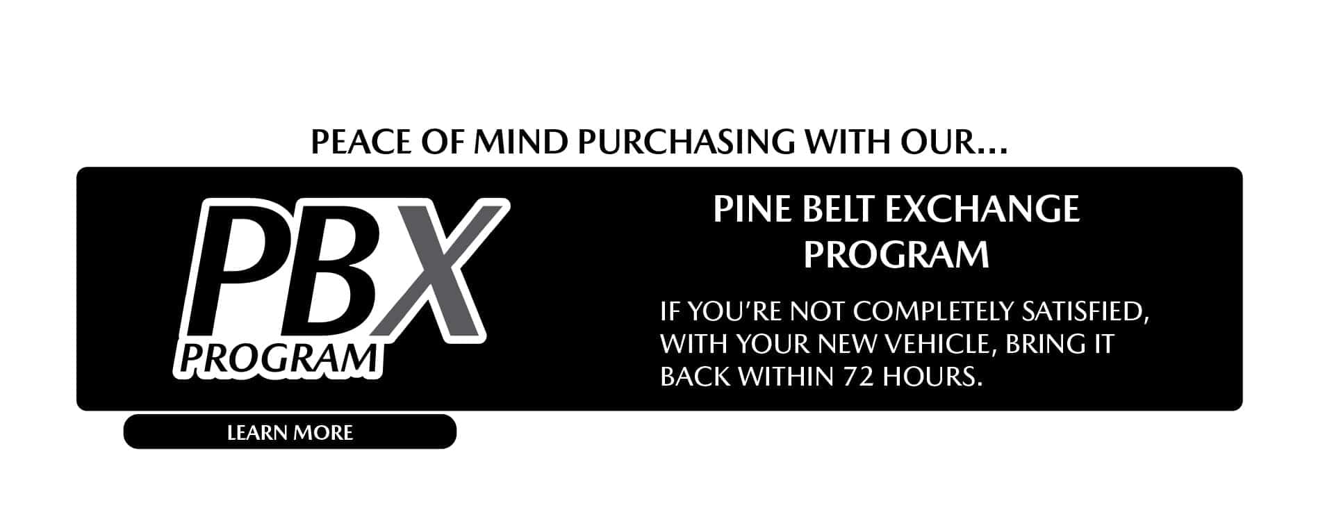 Peace of mind purchasing with our Pine Belt Exchange Program. If you’re not completely satisfied with your new vehicle bring it back within 72 hours