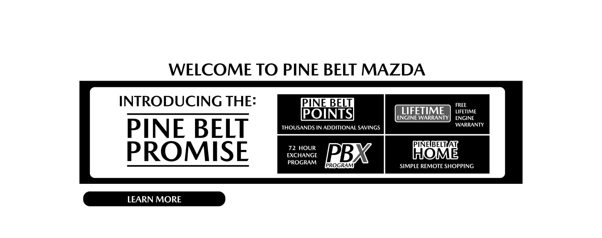 Introducing the Pine Belt Promise. Pine Belt Points earn points and save thousands. Free Lifetime Engine Warranty. 72 Hour Exchange Program. Pine Belt at home Simple remote shopping