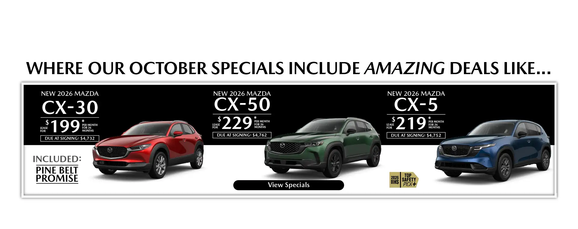 Where our October Specials Include Amazing deal like…. New 2026 Mazda CX-30 lease for $199 per month for 36 months with $4,732 due at signing New 2026 Mazda CX-50 lease for $229 per month for 36 months with $4,762 due at signing New 2026 Mazda CX-5 lease for $219 per month for 36 months with $4,752 due at signing