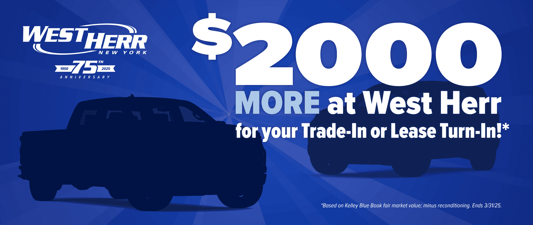 $2,000 More at West Herr for your trade-in or lease turn-in, minus reconditioning fees.